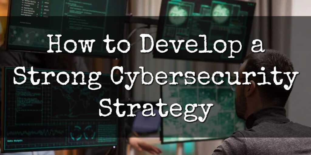 How to Develop a Strong Cybersecurity Strategy