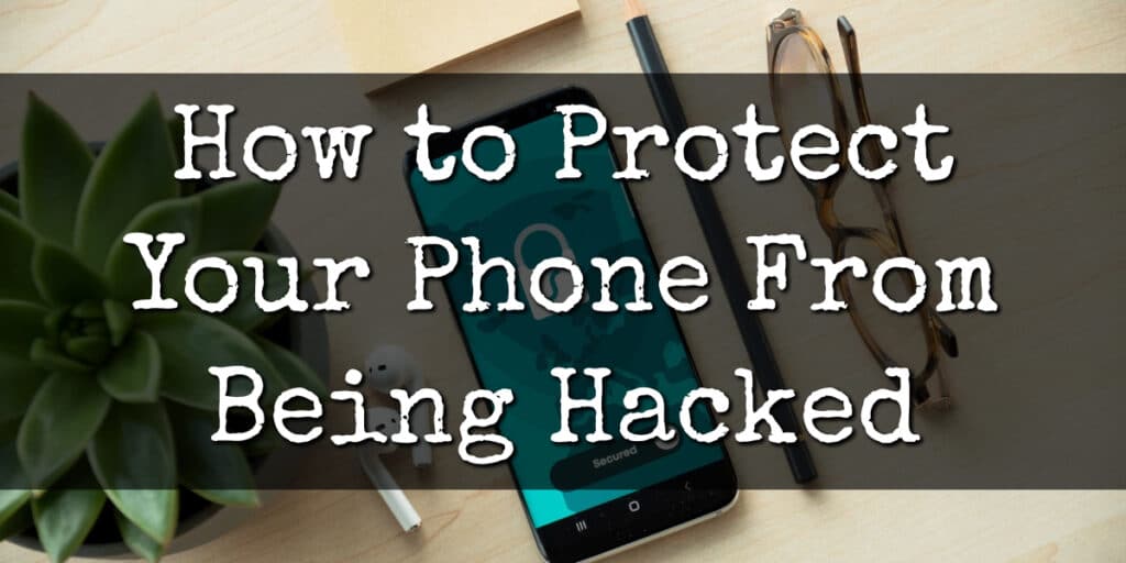 The Ultimate Guide for protecting your phone from being hacked.